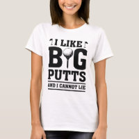I Like Big Putts And I Cannot Lie