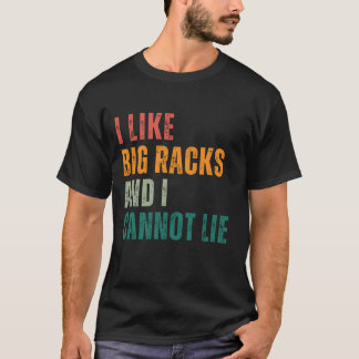 I Like Big Racks and I Cannot Lie T-Shirt