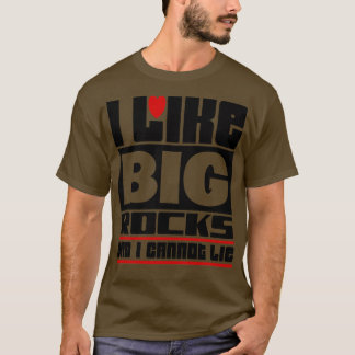 I like big rocks and I cannot lie T-Shirt