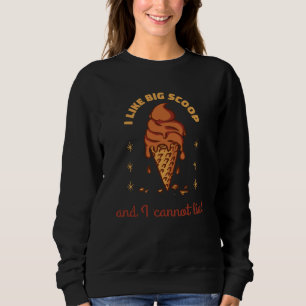 I Like Big Scoop And I Cannot Lie Ice Cream Presen Sweatshirt
