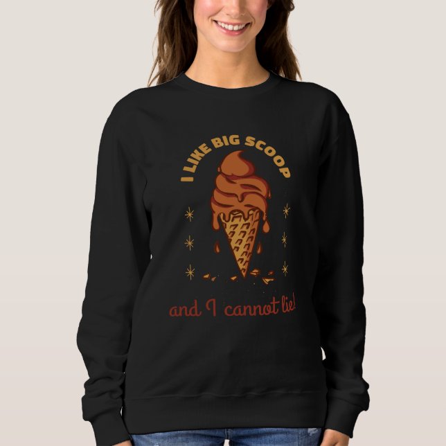 I Like Big Scoop And I Cannot Lie Ice Cream Presen Sweatshirt (Front)