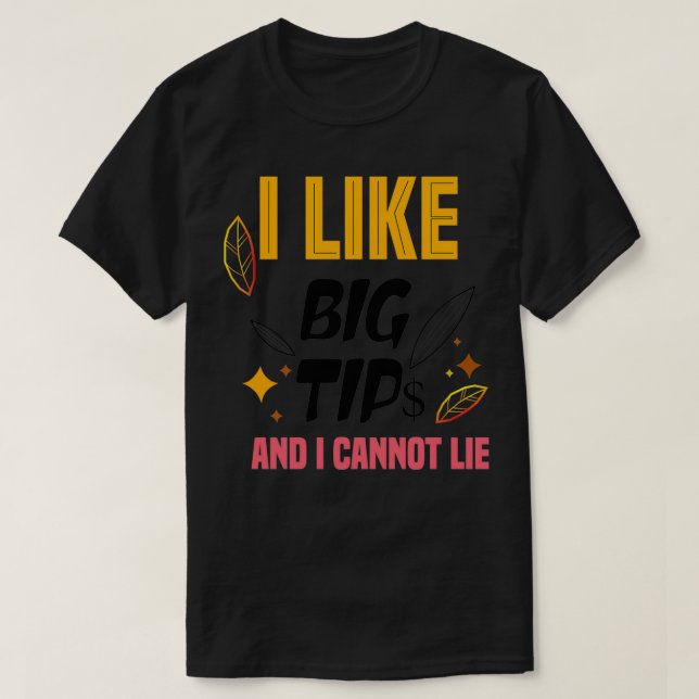 I Like Big Tips And I Cannot Lie 1 T-Shirt (Design Front)
