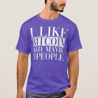 I Like Bitcoin And Maybe 3 People  T-Shirt