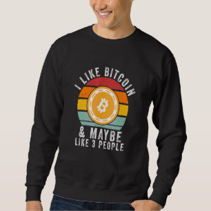 I Like Bitcoin & Maybe Like 3 People Cryptocurrenc Sweatshirt