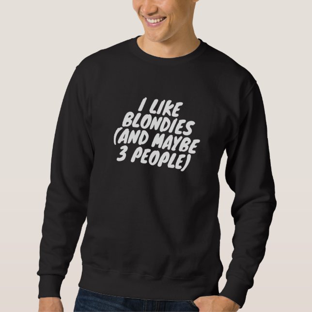 I Like Blondies And Maybe 3 People Sweatshirt (Front)