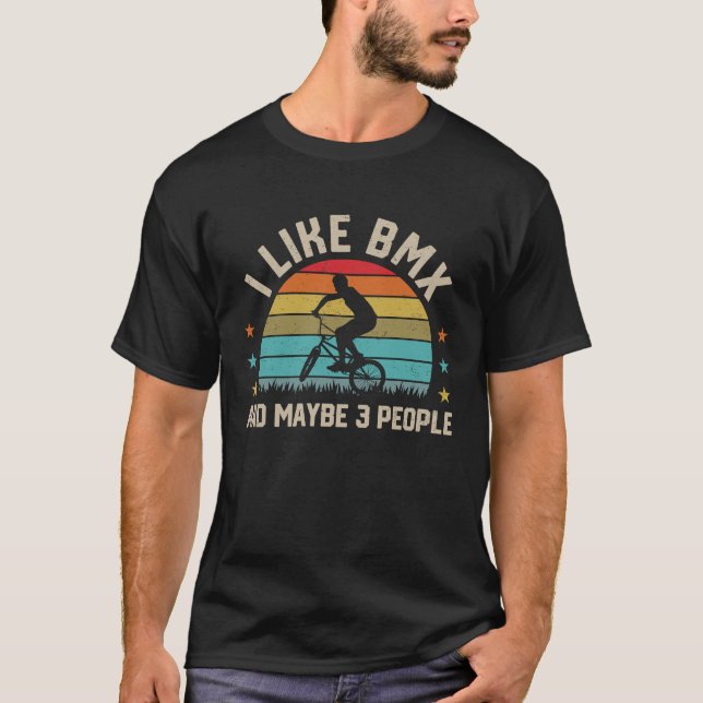 I Like BMX & Maybe 3 People BMX Motocross Bike Rid T-Shirt (Front)