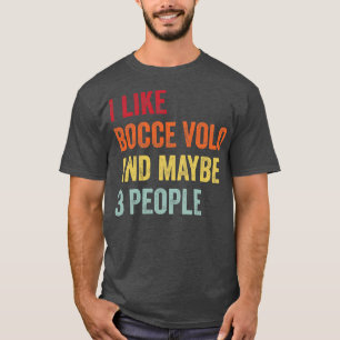 I Like Bocce Volo Maybe 3 People T-Shirt