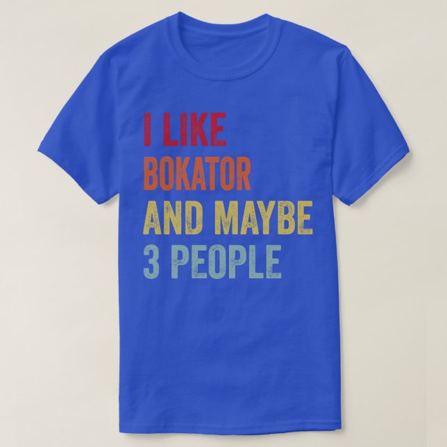 I Like Bokator Maybe 3 People T-Shirt (Design Front)
