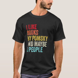 I like Books My Pomsky and maybe 3 people T-Shirt