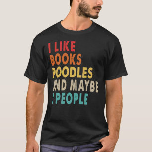 I Like Books Poodles And Maybe 3 People  Funny Gif T-Shirt