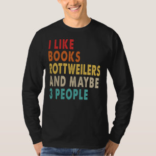 I Like Books Rottweilers And Maybe People For Ro T-Shirt