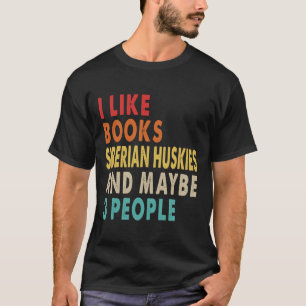 I Like Books Siberian Huskies And Maybe 3 People T-Shirt