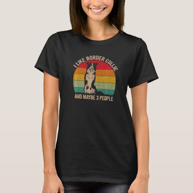I Like Border Collie And Maybe 3 People Border Col T-Shirt (Front)
