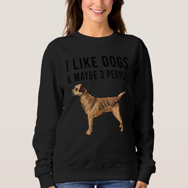 I Like Border Terrier Dogs And Maybe 3 People Sweatshirt (Front)