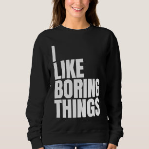 I like boring things Urban Fashion 1 Sweatshirt