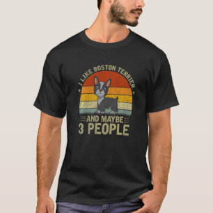 I Like Boston Terrier And Maybe 3 People Dog  Retr T-Shirt