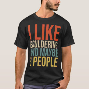 I Like Bouldering And Maybe 3 People Climbing Boul T-Shirt
