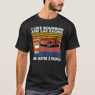 I Like Bourbon And Car Racing And Maybe 3 People V T-Shirt