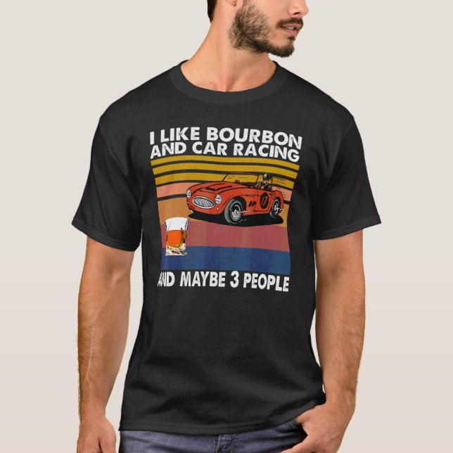 I Like Bourbon And Car Racing And Maybe 3 People V T-Shirt (Front)