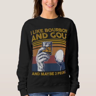 I Like Bourbon and Golf and Maybe 3 People Funny G Sweatshirt
