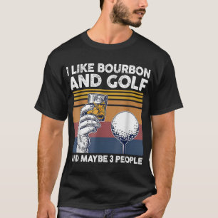 I like bourbon and golf and maybe 3 people T-Shirt
