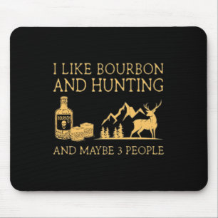 I Like Bourbon And Hunting And Maybe 3 People Mouse Pad