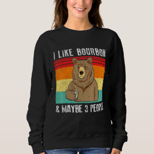 I Like Bourbon And Maybe 3 People Bear Drinking Sweatshirt