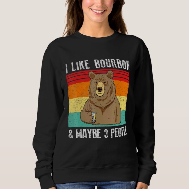 I Like Bourbon And Maybe 3 People Bear Drinking Sweatshirt (Front)