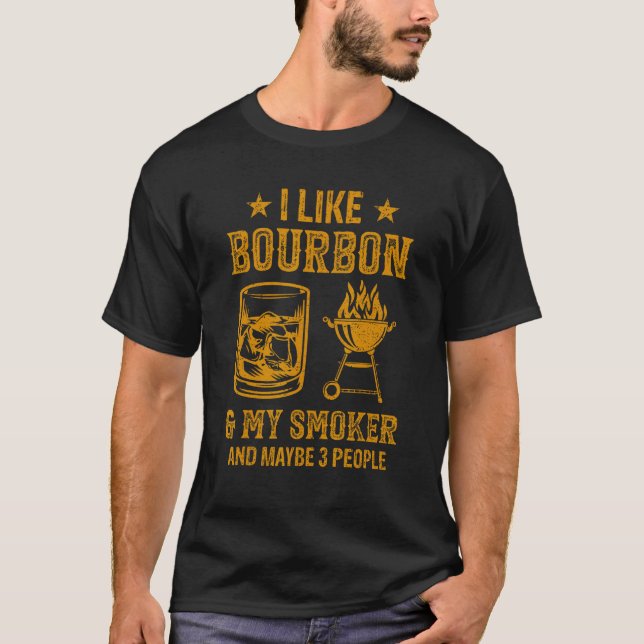 I Like Bourbon And My Smoker And Maybe 3 People Ba T-Shirt (Front)