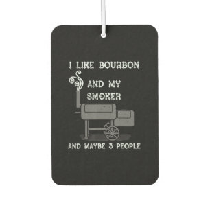 I Like Bourbon And My Smoker And Maybe 3 People Car Air Freshener