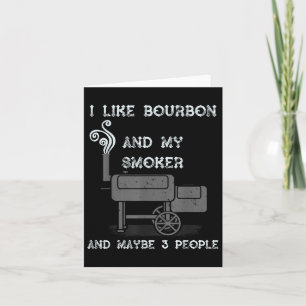 I Like Bourbon And My Smoker And Maybe 3 People -  Card