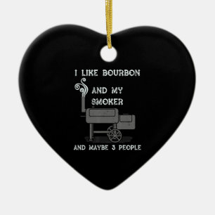 I Like Bourbon And My Smoker And Maybe 3 People Ceramic Ornament