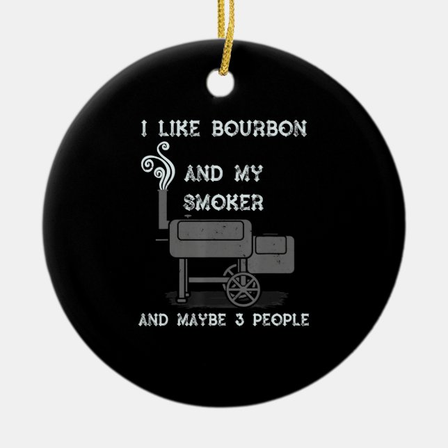 I Like Bourbon And My Smoker And Maybe 3 People Ceramic Ornament (Front)