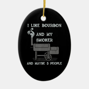 I Like Bourbon And My Smoker And Maybe 3 People Ceramic Ornament