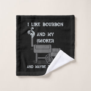 I Like Bourbon And My Smoker And Maybe 3 People Wash Cloth