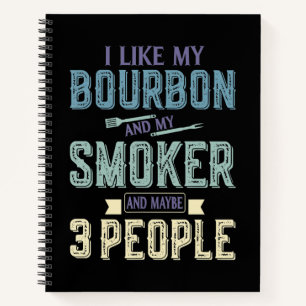 I Like Bourbon And My Smoker & Maybe 3 People BBQ Notebook
