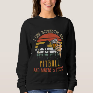 I Like Bourbon And Pit bull Dog Maybe 3 People Win Sweatshirt