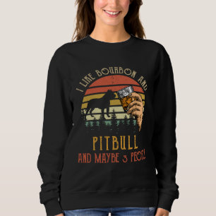 I Like Bourbon And Pit bull Dog Maybe 3 People Win Sweatshirt
