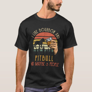 I Like Bourbon And Pit bull Dog Maybe 3 People Win T-Shirt