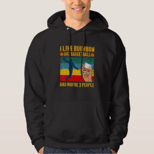 I Like Bourbon & Basketball And Maybe 3 People Ret Hoodie