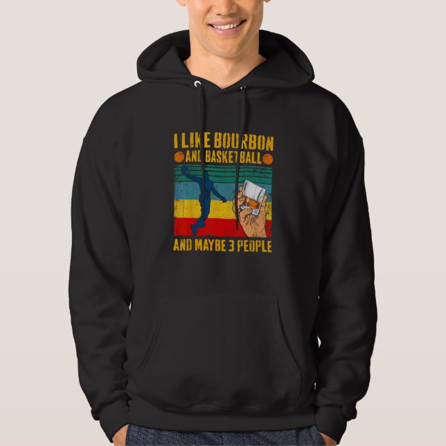 I Like Bourbon & Basketball And Maybe 3 People Ret Hoodie (Front)