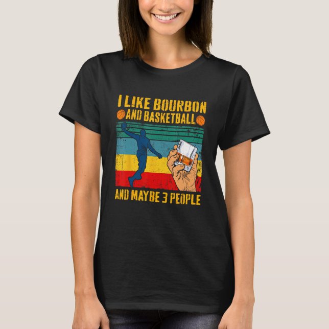 I Like Bourbon & Basketball And Maybe 3 People Ret T-Shirt (Front)