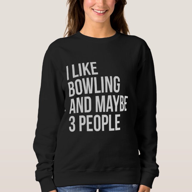 I Like Bowling And Maybe 3 People Funny Introvert Sweatshirt (Front)