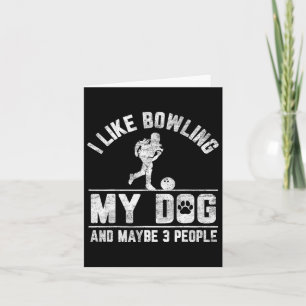 I Like Bowling My Dog And Maybe 3 People Funny Say Card