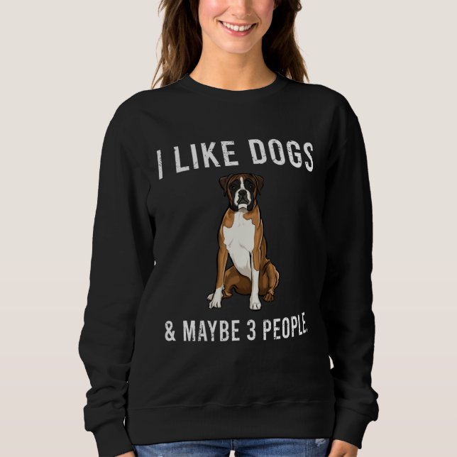 I Like Boxer Dogs And Maybe 3 People Sweatshirt (Front)