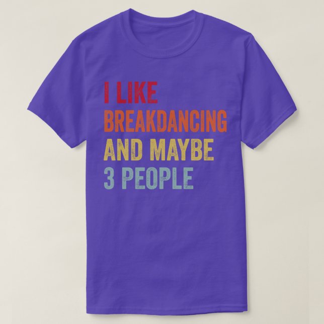 I Like Breakdancing Maybe 3 People T-Shirt (Design Front)