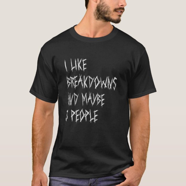 I Like Breakdowns And Maybe 3 People  Metalcore 2 T-Shirt (Front)