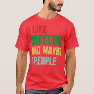 I Like Broccoli and Maybe 3 People Broccoli Lovers T-Shirt