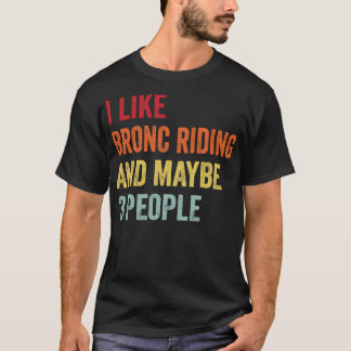 I Like Bronc Riding Maybe 3 People T-Shirt