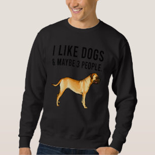 I Like Bullmastiff Dogs And Maybe 3 People Sweatshirt